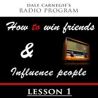 Dale Carnegie's Radio Program: How To Win Friends and Influence People - Lesson 1 - Dale Carnegie