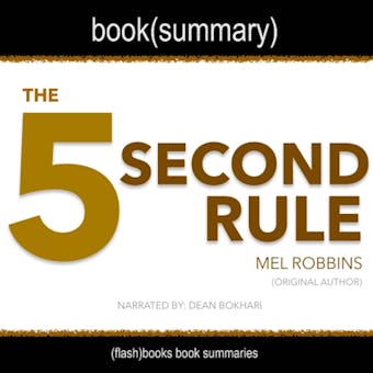 The 5 Second Rule by Mel Robbins - Book Summary: Transform Your Life, Work, and Confidence with Everyday Courage - Dean Bokhari, FlashBooks