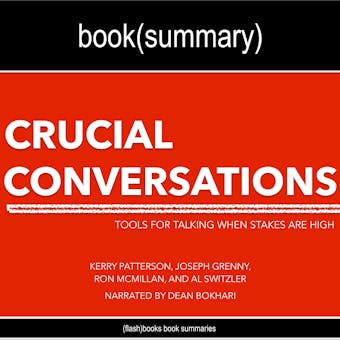 Crucial Conversations by Kerry Patterson, Joseph Grenny, Ron McMillan, and Al Switzler - Book Summary: Tools for Talking When Stakes Are High - undefined