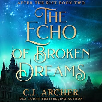The Echo of Broken Dreams: After The Rift, book 2 - C.J. Archer