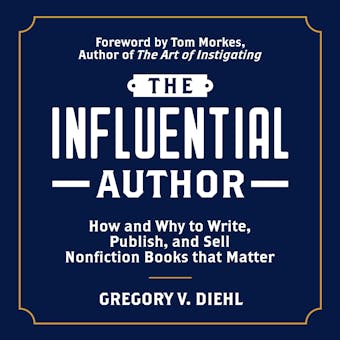 The Influential Author: How and Why to Write, Publish, and Sell Nonfiction Books that Matter - undefined