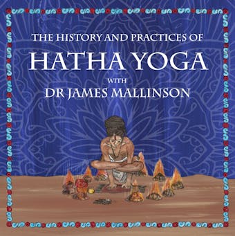 The History and Practices of Hatha Yoga with Dr James Mallinson - Dr. James Mallinson