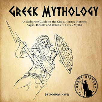Greek Mythology: An Elaborate Guide to the Gods, Heroes, Harems, Sagas, Rituals and Beliefs of Greek Myths - Bernard Hayes