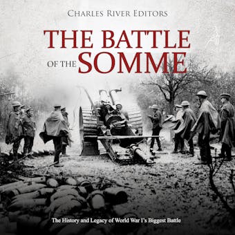 The Battle of the Somme: The History and Legacy of World War I’s Biggest Battle - undefined