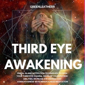Third Eye Awakening: Pineal Gland Activation Techniques to Open Your Third Eye Chakra,  Develop Your Psychic Abilities, Increase Awareness and Consciousness with Mindfulness Meditation