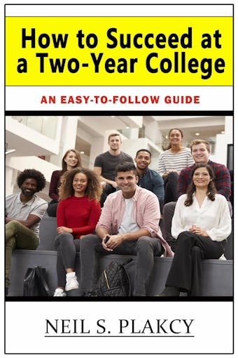 How to Succeed at a Two-Year College: An Easy-to-Follow Guide - undefined
