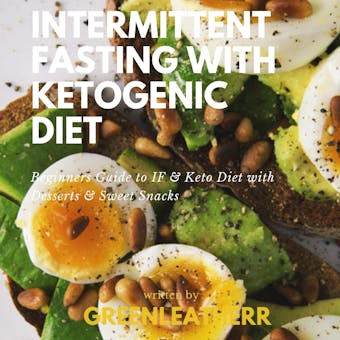 Intermittent Fasting With Ketogenic Diet Beginners Guide To IF & Keto Diet With Desserts & Sweet Snacks - Greenleatherr