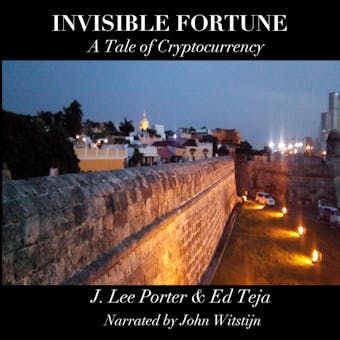 Invisible Fortune: A Tale of Cryptocurrency - Ed Teja, J. Lee Porter