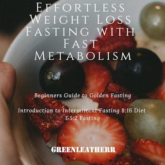 Effortless Weight Loss Fasting With Fast Metabolism Beginners Guide To Golden Fasting  Introduction To Intermittent Fasting 8:16 Diet &5:2 Fasting - Greenleatherr