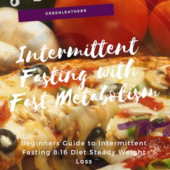 Intermittent Fasting With Fast Metabolism Beginners Guide To Intermittent Fasting 8:16 Diet Steady Weight Loss - Greenleatherr