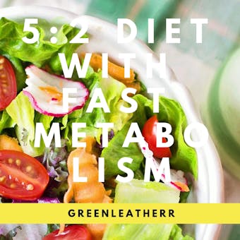 5:2 Diet With Fast Metabolism  How To Fix Your Damaged Metabolism, Increase Your Metabolic Rate, And Increase The Effectiveness Of 5:2 Diet - Greenleatherr