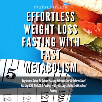 Effortless Weight Loss Fasting With Fast Metabolism Beginners Guide To Golden Fasting Introduction To Intermittent Fasting 8: 16 Diet &5:2 Fasting+ Dry Fasting :Guide to Miracle of Fasting - Greenleatherr