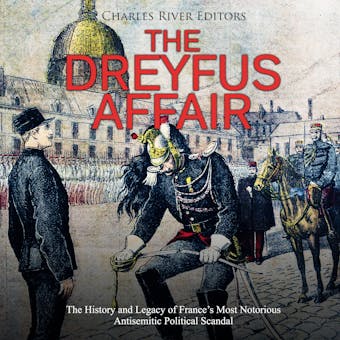 The Dreyfus Affair: The History and Legacy of France's Most Notorious Antisemitic Political Scandal - undefined