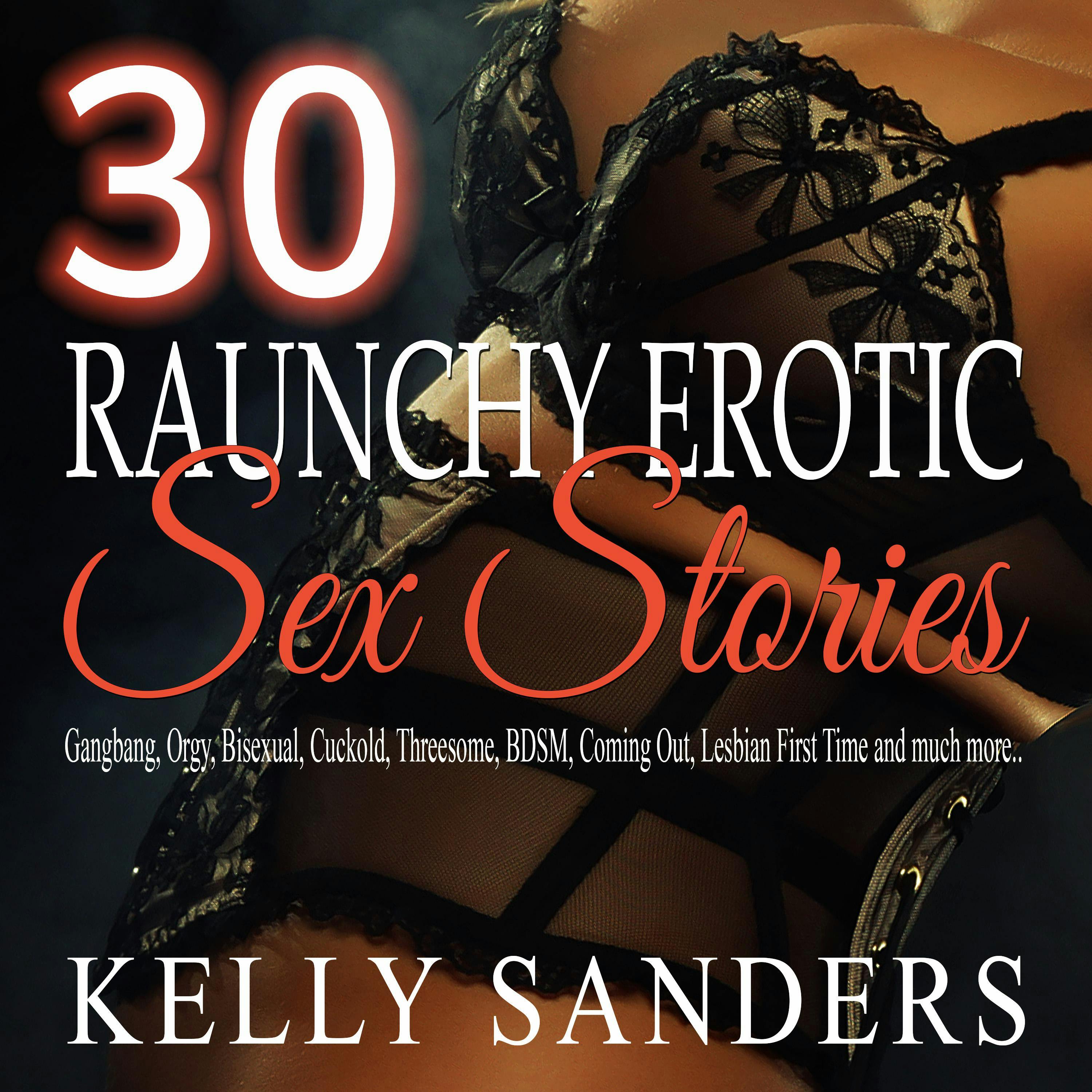 30 Raunchy Erotic Sex Stories: Gangbang, Orgy, Bisexual, Cuckold, Threesome,  BDSM, Coming Out, Lesbian First Time And Much More.. | Audiobook | Kelly  Sanders | Nextory