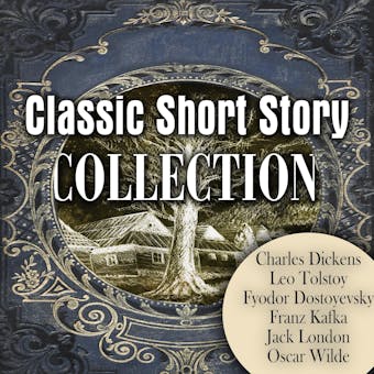 Classic Short Story Collection - Jack London, Franz Kafka, Fyodor Dostoyevsky, Charles Dickens, Oscar Wilde, Leo Tolstoy