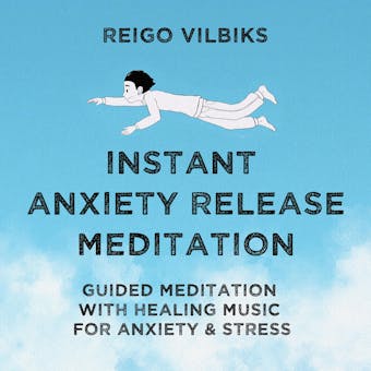 Instant Anxiety Release Meditation: Guided Meditation With Healing Music For Anxiety & Stress - Reigo Vilbiks