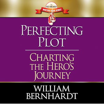 Perfecting Plot: Charting the Hero's Journey - William Bernhardt
