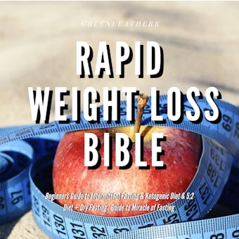 Rapid Weight Loss Bible  Beginners Guide  to  Intermittent Fasting  & Ketogenic Diet & 5:2 Diet + Dry Fasting : Guide to Miracle of Fasting - Greenleatherr