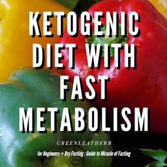 Ketogenic Diet With Fast Metabolism For Beginners  Guide To Living The Keto Lifestyle With Ketogenic Desserts & Sweet Snacks Fat Bomb Recipes + Dry Fasting : Guide to Miracle of Fasting - Greenleatherr