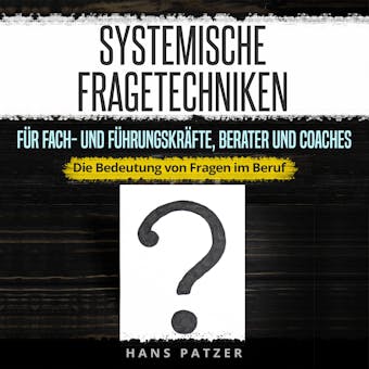 Systemische Fragetechniken fÃ¼r Fach- und FÃ¼hrungskrÃ¤fte, Berater und Coaches: Die Bedeutung von Fragen im Beruf - undefined