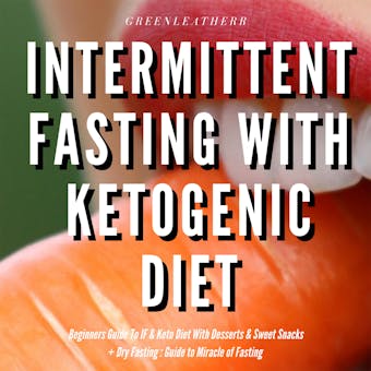 Intermittent Fasting With Ketogenic Diet Beginners Guide To IF & Keto Diet With Desserts & Sweet Snacks + Dry Fasting : Guide to Miracle of Fasting - Greenleatherr