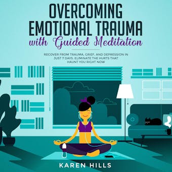 Overcoming Emotional Trauma with Guided Meditation: Recover From Trauma, Grief, and Depression in Just 7 Days. Eliminate The Hurts That Haunt You Right Now - undefined