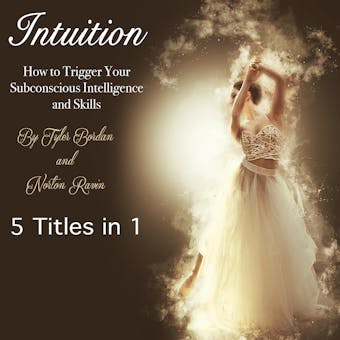 Intuition: How to Trigger Your Subconscious Intelligence and Skills - Norton Ravin, Tyler Bordan