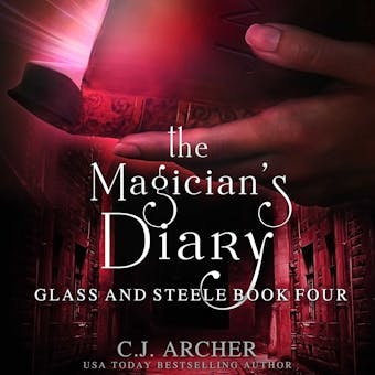 The Magician's Diary: Glass And Steele, book 4 - C.J. Archer