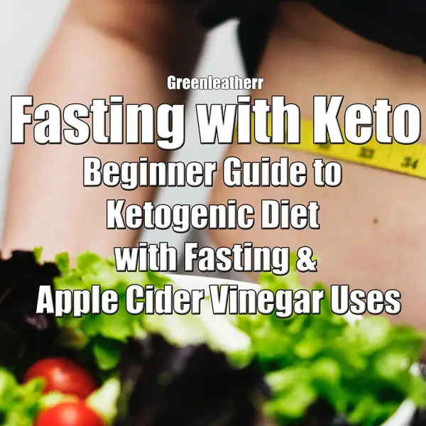 Fasting with Keto : Beginner Guide to Ketogenic Diet with Fasting & Apple Cider Vinegar Uses