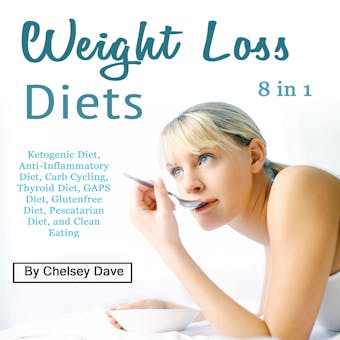 Weight Loss Diets: Ketogenic Diet, Anti-Inflammatory Diet, Carb Cycling, Thyroid Diet, GAPS Diet, Glutenfree Diet, Pescatarian Diet, and Clean Eating - undefined