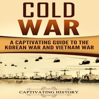 Cold War: A Captivating Guide to the Korean War and Vietnam War - Captivating History