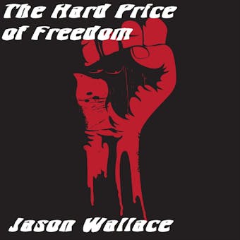The Hard Price of Freedom - Jason Wallace