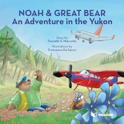 Noah & Great Bear : An Adventure in the Yukon | Danielle S. Marcotte