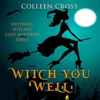 Witch You Well: A Westwick Witches Paranormal Mystery - Colleen Cross