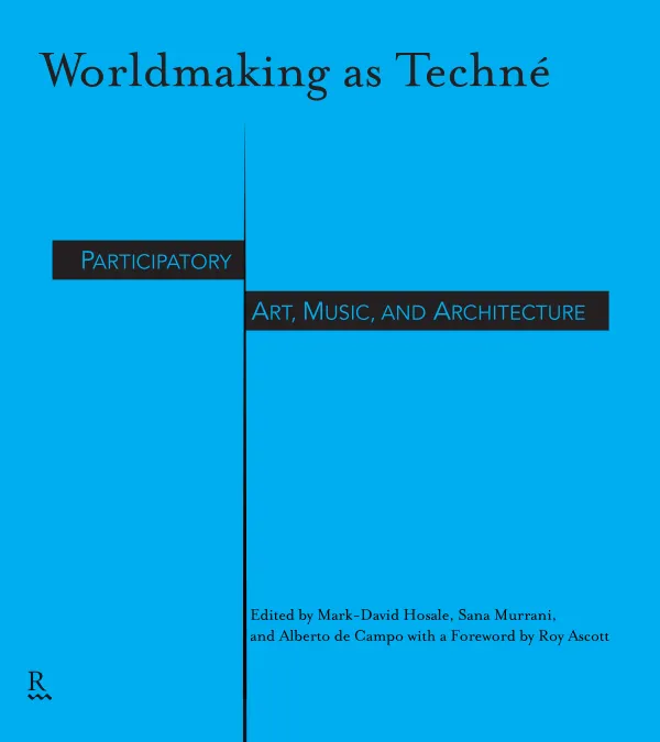 Worldmaking as Techné : Participatory Art, Music, and Architecture