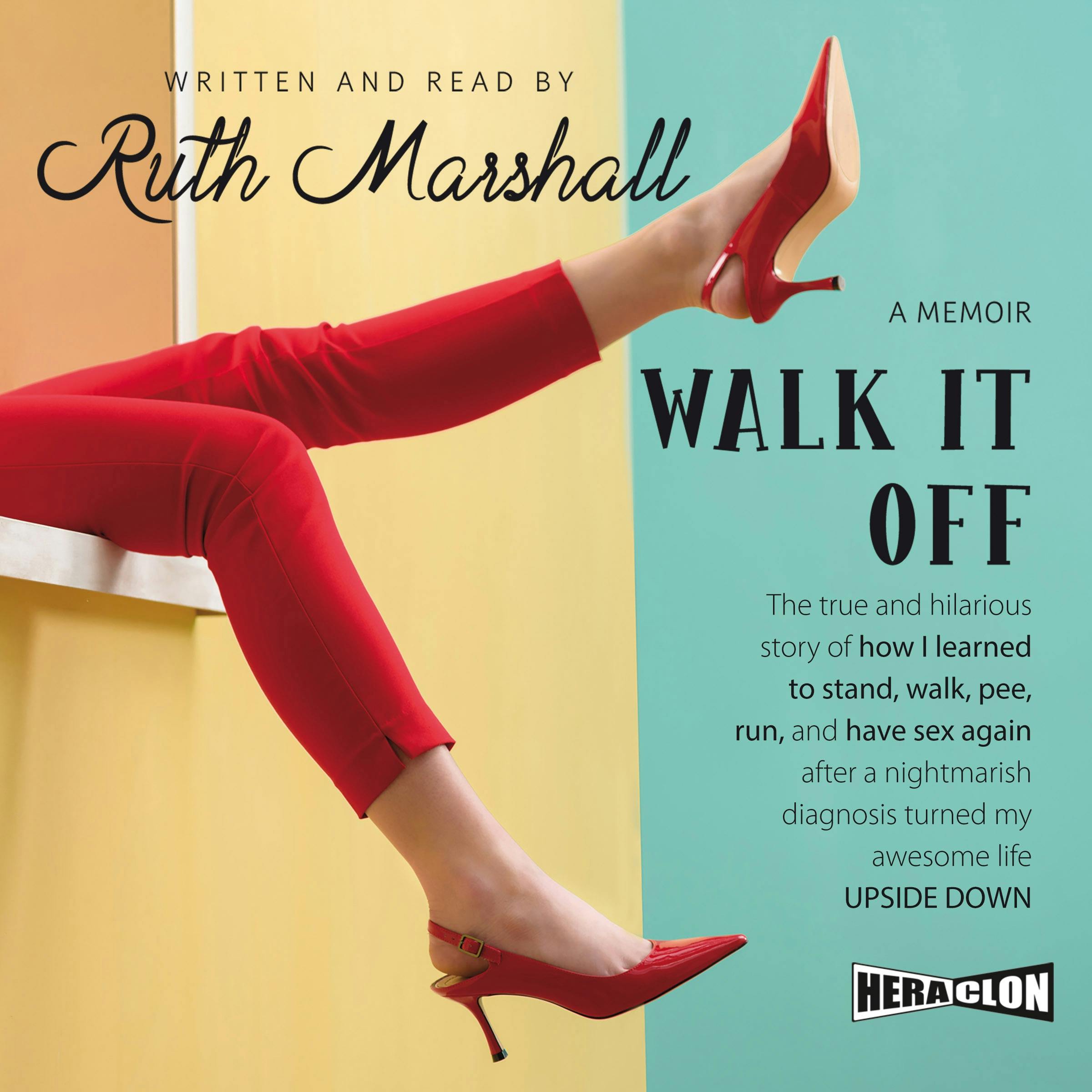 Walk It Off: The True And Hilarious Story Of How I Learned To Stand, Walk,  Pee, Run, And Have Sex Again After A Nightmarish Diagnosis Turned My  Awesome Life Upside Down |