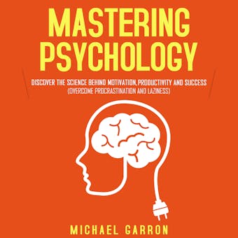 Mastering Psychology: Discover the Science behind Motivation, Productivity and Success  (Overcome Procrastination and Laziness) - undefined
