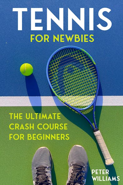 Tennis For Newbies : The Ultimate Crash Course For Beginners