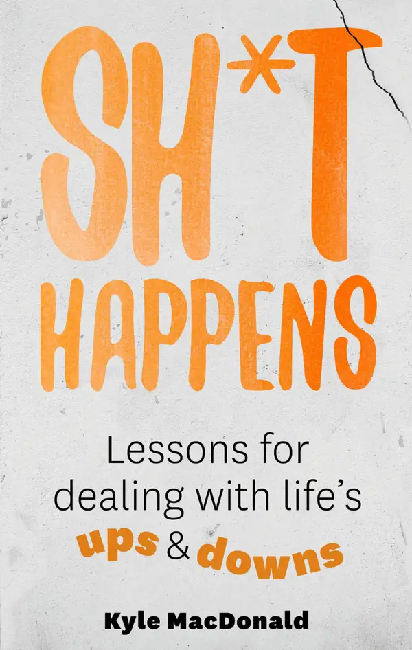 Sh*t Happens: Lessons for dealing with life's ups & downs