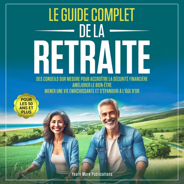 Le Guide Complet de la Retraite pour les 50 Ans et Plus : Des Conseils ...