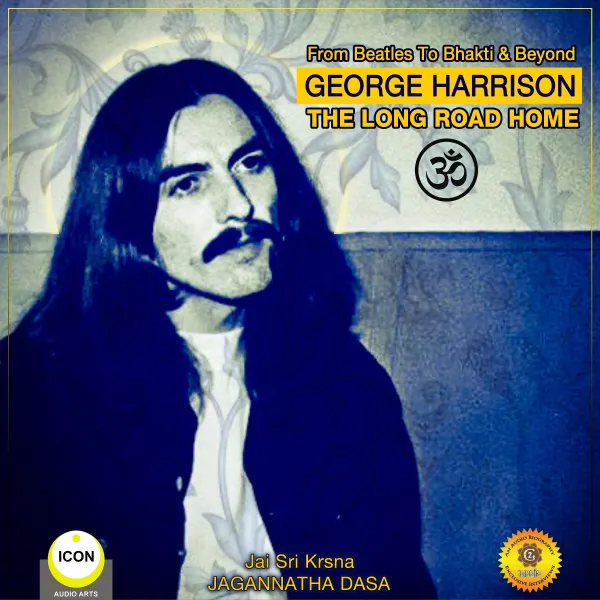 From Beatles To Bhakti & Beyond George Harrison : The Long Road Home