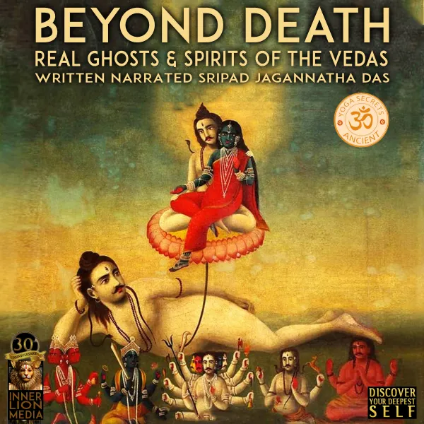 Beyond Death; Real Ghosts & Spirits Of The Vedas : 