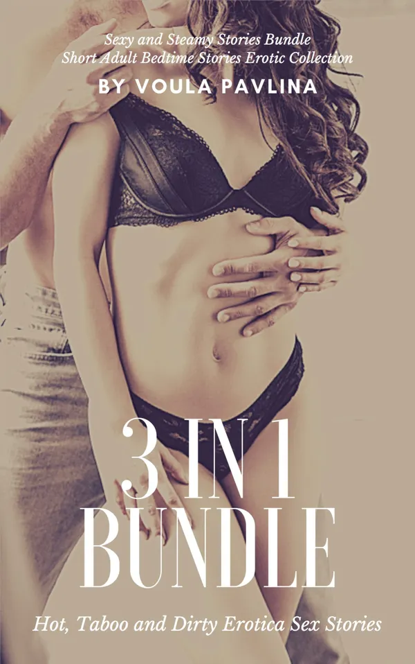 3 in 1 Bundle : Hot, Taboo and Dirty Erotica Sex Stories