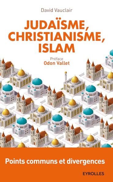 Judaïsme, Christianisme, Islam : Points Communs Et Divergences - Préface D'odon Vallet