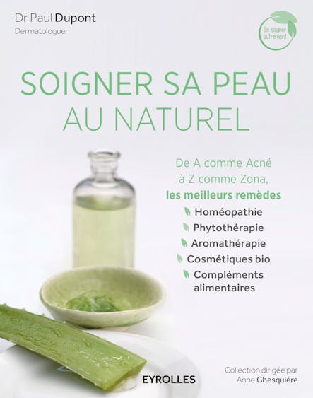 Soigner Sa Peau Au Naturel : De A Comme Acné À Z Comme Zona, Les Meilleurs Remèdes