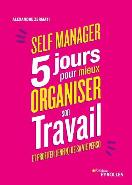 Self-Manager : 5 Jours Pour Mieux Organiser Son Travail Et Profiter (Enfin) De Sa Vie Perso