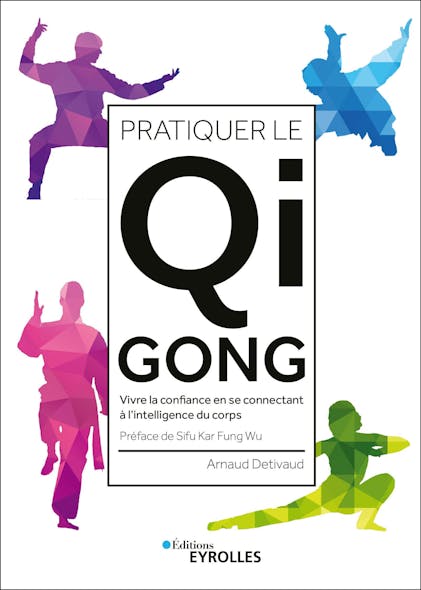 Pratiquer Le Qi Gong : Vivre La Confiance En Se Connectant À L'intelligence Du Corps