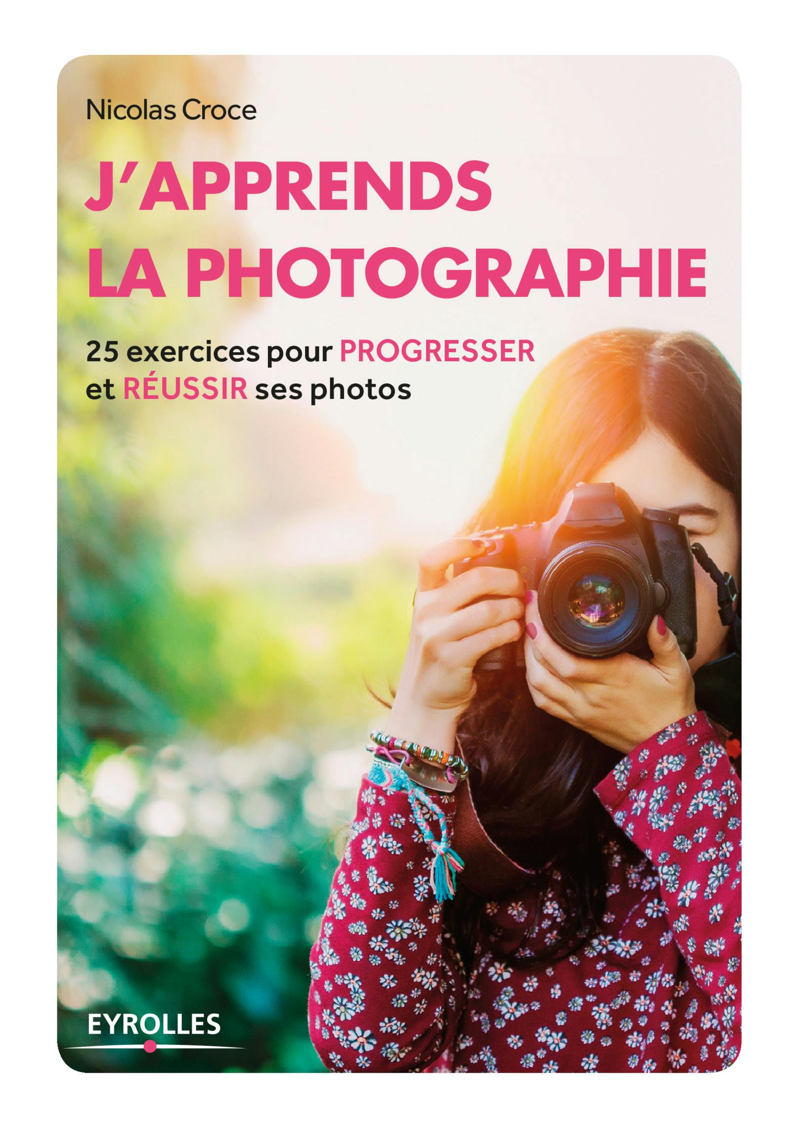J'apprends la photographie : 25 exercices pour progresser et réussir ses photos | Nicolas Croce