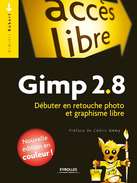 Gimp 2.8 : Débuter En Retouche Photo Et Graphisme Libre - Nouvelle Édition En Couleurs !
