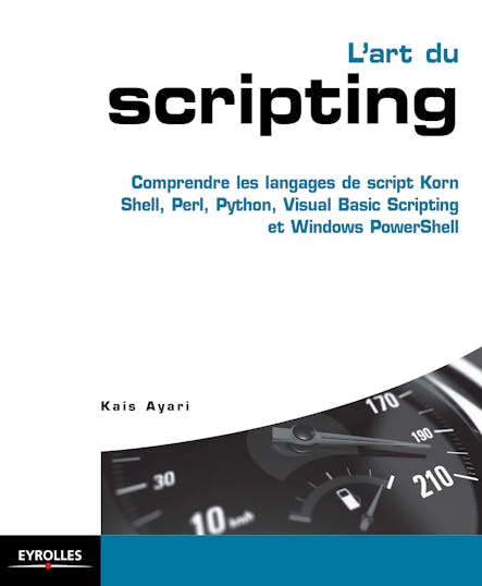L'art Du Scripting : Comprendre Les Langages De Script Korn Shell, Perl, Python, Visual Basic Scripting Et Windows Powershell